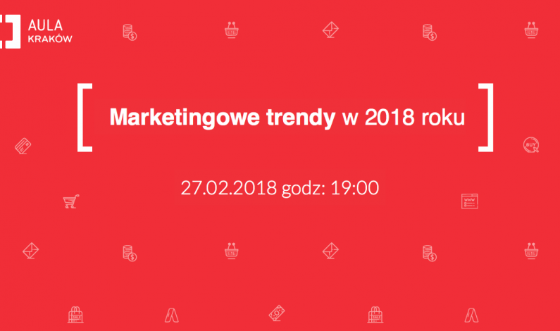 Marketingowe trendy w 2018 roku – kolejna Aula Kraków już niebawem